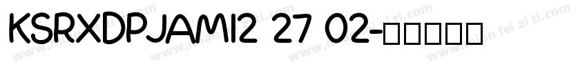 KSRXDPJAMI2 27 02字体转换